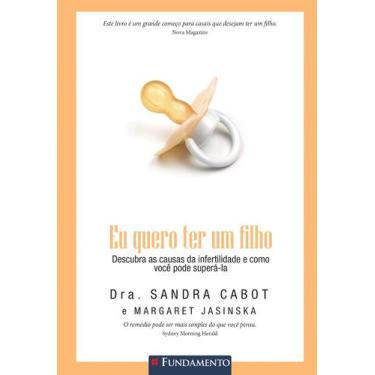 Imagem de Livro - Eu Quero Ter Um Filho - Descubra As Causas Da Infertilidade E 