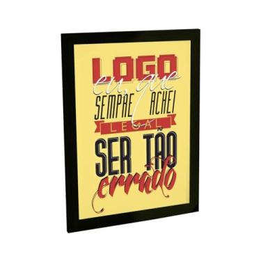 Imagem de Quadro Decorativo Logo Eu Que Sempre Achei Legal Ser Tão Errado Decoração Poster Quarto Sala