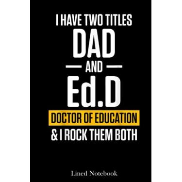 Imagem de EdD Doctor of Education Dad Doctorate Graduation Lined Notebook: doctor future doctor notebook, doctor visit journal, plague doctor young doctors ... journal, med student journal diary 120 pages