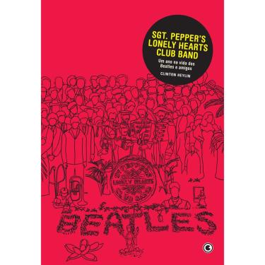 Imagem de Livro - SGT Pepper's Lonely Hearts Club Band: um Ano na Vida dos Beatles e Amigos - Clinton Heylin