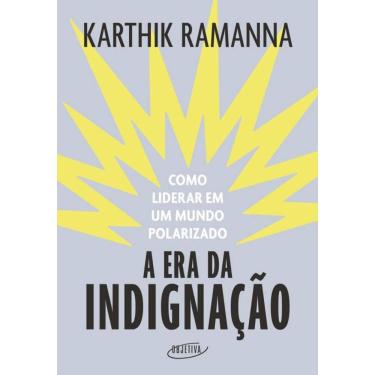Imagem de A era da indignação: Como liderar em um mundo polarizado