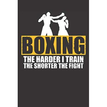 Imagem de Boxing the harder I train the shorter the fight: Small blank sketchbook (6" X 9"), 120 Pages