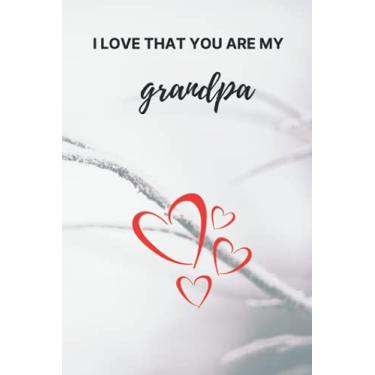 Imagem de I Love that You Are My Grandpa: Ideal Notebook Gift for Grandfather/Lined Paperback Journal/perfect for Diary, Track and Taking Special Notes about Best Memories (6x9-120 Pages)