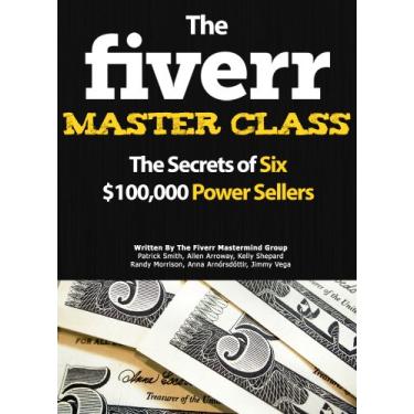 Imagem de The Fiverr Master Class: The Fiverr Secrets Of Six Power Sellers That Enable You To Work From Home (Fiverr, Make Money Online, Fiverr Ideas, Fiverr Gigs, ... Fiverr SEO, Fiverr.com) (English Edition)