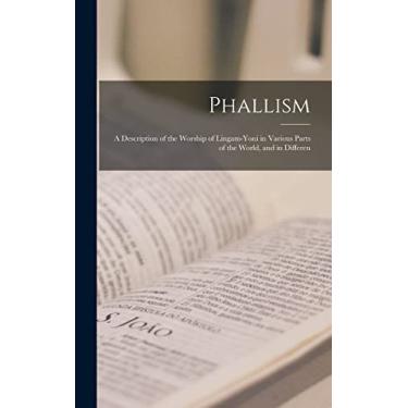 Imagem de Phallism: A Description of the Worship of Lingam-yoni in Various Parts of the World, and in Differen