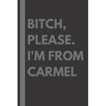 Imagem de Bitch, Please. I'm From Carmel: A Vulgar Adult Composition Notebook for a Native Carmel Resident - 6x9 inches