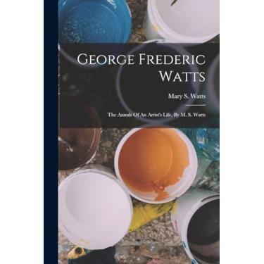 Imagem de George Frederic Watts: The Annals Of An Artist's Life, By M. S. Watts