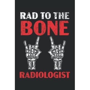 Imagem de Rad To The Bone Radiologist Journal Notebook: Gift For Radiology Tech, Clinical Notes and X-Ray Study Notebook Radiologist Tech Gift Journal. 6x9 inches 120 pages Notebook.