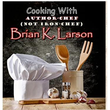 Imagem de Cooking with Author Chef (Not Iron Chef) Brian K. Larson