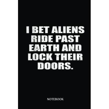 Imagem de Alien Notebook: I Bet Aliens Ride Past Earth And Lock Their Doors | Alien Journal, Lined Journal Ufo, Ufo Journal, Lined Journal Alien, Size 6 X 9", 120 Pages.