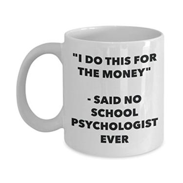 Imagem de "I Do This for the Money" - Caneca Said No School Psychologist Ever - Caneca de café de cacau quente engraçado - Presentes de aniversário de Natal comemorativos I