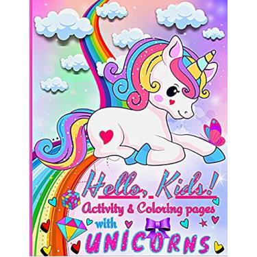 Imagem de Hello, Kids! Activities and Coloring pages for Kids with Unicorns: Enter the World of Unicorns with this beautiful Children's Book