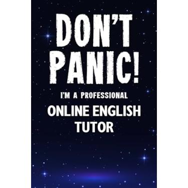 Imagem de Don't Panic! I'm A Professional Online English Tutor: Customized 100 Page Lined Notebook Journal Gift For A Busy Online English Tutor : Greeting Or Birthday Card Alternaive.