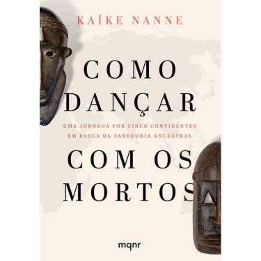 Imagem de Como dançar com os mortos: Uma jornada por cinco continentes em busca da sabedoria ancestral