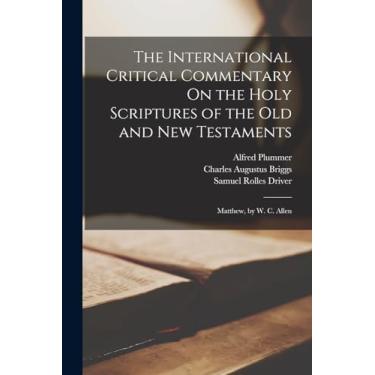 Imagem de The International Critical Commentary On the Holy Scriptures of the Old and New Testaments: Matthew, by W. C. Allen