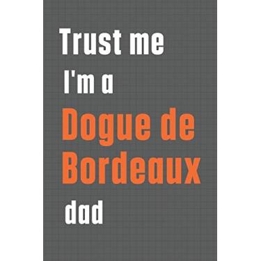 Imagem de Trust me I'm a Dogue de Bordeaux dad: For Dogue de Bordeaux Dog Dad