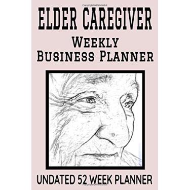 Imagem de Elder Caregiver Weekly Business Planner: 6" x 9" Professional Senior Care Giver Undated 52 Week Agenda Organizer Appointment Book, Simple Pocket Size ... for Daily Productivity Calendar (106 Pages)