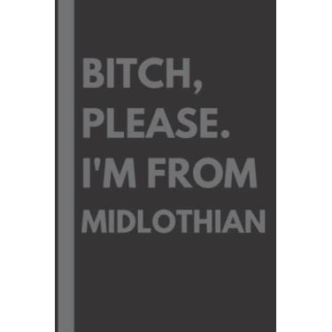 Imagem de Bitch, Please. I'm From Midlothian: A Vulgar Adult Composition Notebook for a Native Midlothian Resident - 6x9 inches