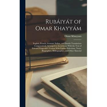 Imagem de Rubáiyát of Omar Khayyám: English, French, German, Italian, and Danish Translations Comparatively Arranged in Accordance With the Text of Edward ... Bibliographies, and Other Material