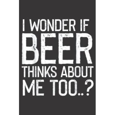 Imagem de I Wonder If Beer Thinks About Me Too Funny Beer Gift Mens Meme: Lined Journal Notebook To Do Schedule, Medium 6x9 Inches, 120 Pages, Printed Cover
