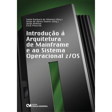 Imagem de Livro - Introdução à Arquitetura de Mainframe e ao Sistema z/OS - Jorge de Abreu Soares e Saulo Barbara de Oliveira