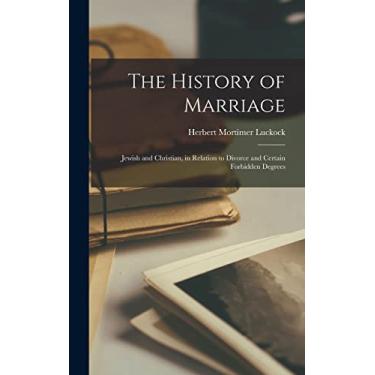 Imagem de The History of Marriage: Jewish and Christian, in Relation to Divorce and Certain Forbidden Degrees