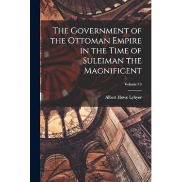 Imagem de The Government of the Ottoman Empire in the Time of Suleiman the Magnificent; Volume 18