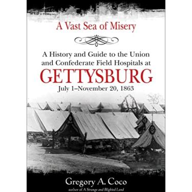 Imagem de A Vast Sea of Misery: A History and Guide to the Union and Confederate Field Hospitals at Gettysburg, July 1–November 20, 1863 (English Edition)