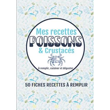 Imagem de Mes Recettes Poissons & Crustacés À Remplir Cuisiner Déguster: Cahier De Recettes À Remplir | Journal D'organisation 50 Fiches Couverture Mat Grand ... Pour Amateur, Femme, Amoureux De Gastronomie