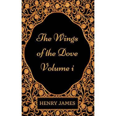 Imagem de The Wings of the Dove - Volume I: By Henry James - Illustrated (English Edition)