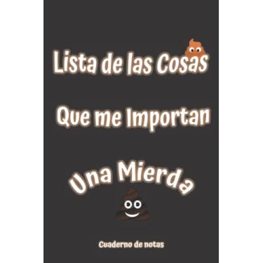 Imagem de Lista de las Cosas Que me Importan una Mierda, Cuaderno de notas: CUADERNO LINEADO ÚSALO COMO DIARIO, LIBRETA DE NOTAS, APUNTES O AGENDA. 120 Pgs, ES UN REGALO ORIGINAL AMIGOS DE MIERDA..