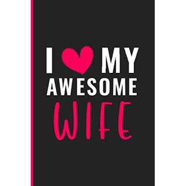 Imagem de I Love My Awesome Wife: Funny & Romantic Valentine's Day/Anniversary Notebook Gift - Valentines Gifts For Wife, Her From Husband, Him - Love Journal ... (Unique Alternative to a Greeting Card)