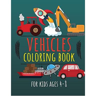 Imagem de Vehicles Coloring Book for Kids Ages 4-8: Cars, Trucks, Diggers, Dumpers, Cranes, Rockets, Ships & Many More