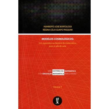 Imagem de Modelos cosmológicos: Três episódios na história da matemática para a sala de aula - Vol. 7