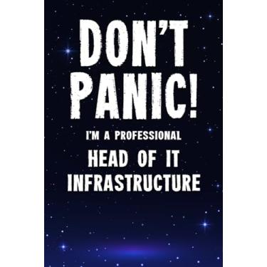 Imagem de Don't Panic! I'm A Professional Head of IT Infrastructure: Customized 100 Page Lined Notebook Journal Gift For A Busy Head of IT Infrastructure: Far Better Than A Throw Away Greeting Card.
