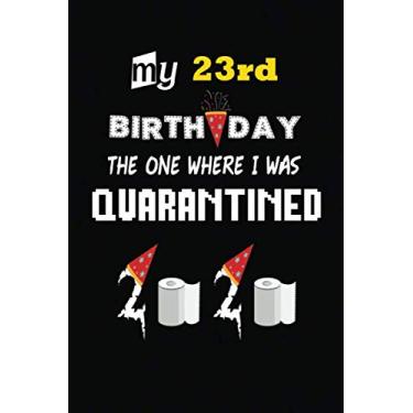Imagem de My 23rd Birthday The One Where I Was Quarantined: 23 Years Old Birthday Notebook-Quarantine Birthday Notebook Journal-Birthday notebook for kids ... Girls-Boys-Kids-Friends.. 120 Lined Pages 6×9