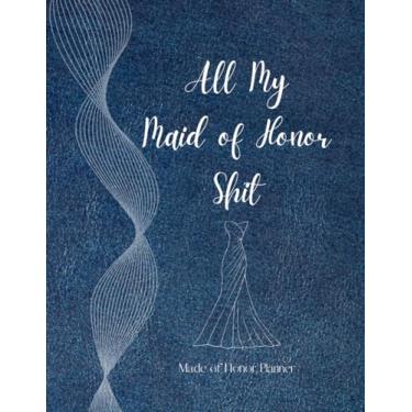 Imagem de All My Maid Of Honor Shit Maid Of Honor Planner: Planning- Wedding & Vendor Contact, Monthly and weekly planner and such more, Notebook Journal gift.