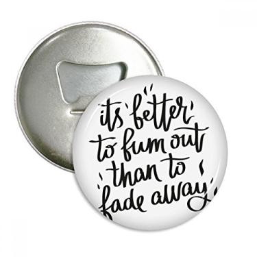 Imagem de Its Better to Bum Out Than To Fade Away Abridor de garrafas Imã Emblema Multifuncional