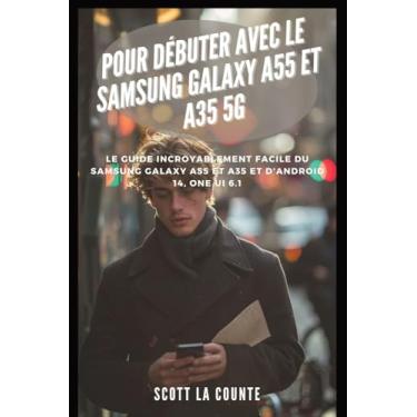 Imagem de Pour Débuter Avec Le Samsung Galaxy A55 Et A35 5g: Le Guide Incroyablement Facile Du Samsung Galaxy A55 Et A35 Et D'android 14, One Ui 6.1