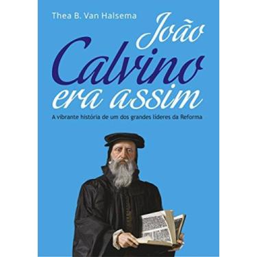 Imagem de João calvino era assim - thea b van halsema - PURITANOS
