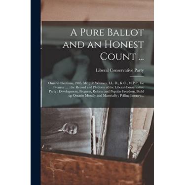 Imagem de A Pure Ballot and an Honest Count ... [microform]: Ontario Elections, 1905, Mr. J.P. Whitney, LL. D., K.C., M.P.P., for Premier ...: the Record and ... Reform and Popular Freedom, Build...