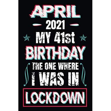 Imagem de April 2021 My 41st Birthday the One Where I Was in Lockdown: Funny 41st Birthday Gifts for Women and Men, Son, Daughter, Him and Her, (Funny Lockdown Birthday Card Alternative Ideas)