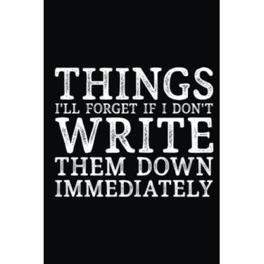 Imagem de Things I'll Forget If I Don't Write Them Down Immediately Notebook: Funny Blank Lined Notebook Snarky Sarcastic Gag for Women and Men, Book For Adults, Coworkers, Office. Journal Size 6x9 in.