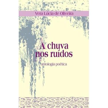 Imagem de Livro - A chuva nos ruídos : Antologia poética