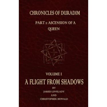 Imagem de A Flight From Shadows: Chronicles of Duradim, Part 1: Ascension of a Queen, Volume I