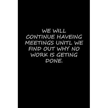 Imagem de We Will Continue Haveing Meetings Until We Find Out Why No Work Is Geting Done: Composition blank ruled notebook with Black cover 6×9 inch & 120 ... a gift for your office friend, kids, wife