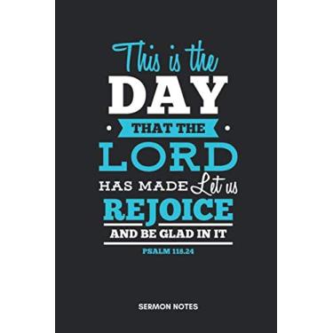 Imagem de This is the Day that the Lord has made Let us Rejoice and be Glad in it Psalm 118.24 Sermon Notes: 6x9 Christian Sermon Notes Notebook and Journal for ... Small Groups, Conferences, Youth Groups