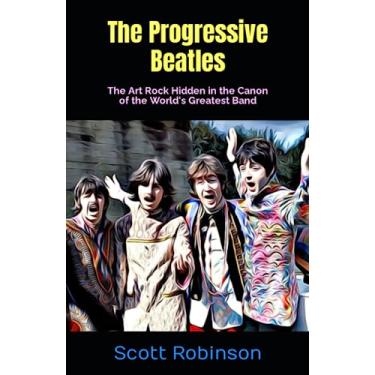 Imagem de The Progressive Beatles: The Art Rock Hidden in the Canon of the World's Greatest Band