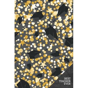 Imagem de Best Teacher Ever: Abstract Black Cap and Gold Confetti Pattern Cover/Teacher Gift Graduation/Small 6x9 Lined Journal Notebook To Write In / ... Appreciation Day/Cute Card Alternative