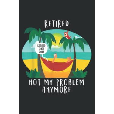 Imagem de Retired 2019 - Not My Problem Anymore - Retirement: Lined Journal & Diary for Writing & Notes for Girls and Women, Memo Diary Subject Notebooks Planner, 6"x9"